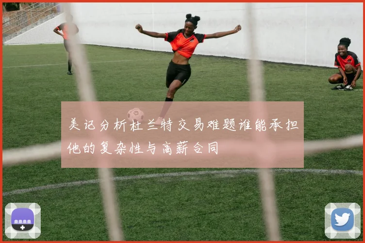 美记分析杜兰特交易难题谁能承担他的复杂性与高薪合同