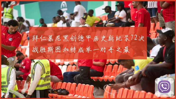 拜仁慕尼黑创德甲历史新纪录72次战胜斯图加特成单一对手之最