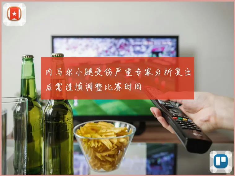 内马尔小腿受伤严重专家分析复出后需谨慎调整比赛时间